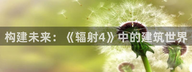 先锋娱乐官方：构建未来：《辐射4》中的建筑世界