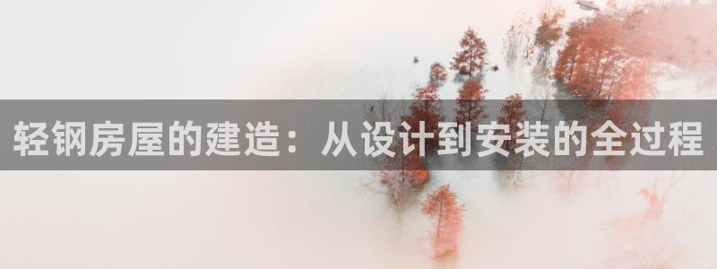 先锋娱乐：轻钢房屋的建造：从设计到安装的全过程