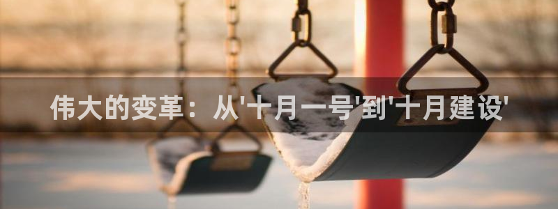 先锋娱乐大厅首页：伟大的变革：从\'十月一号\'到\'十月建设\'