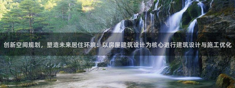 先锋娱乐入口：创新空间规划，塑造未来居住环境：以房屋建筑设计为核心进行建筑设计与施工优化
