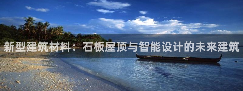 先锋娱乐游戏上分网址：新型建筑材料：石板屋顶与智能设计的未来建筑