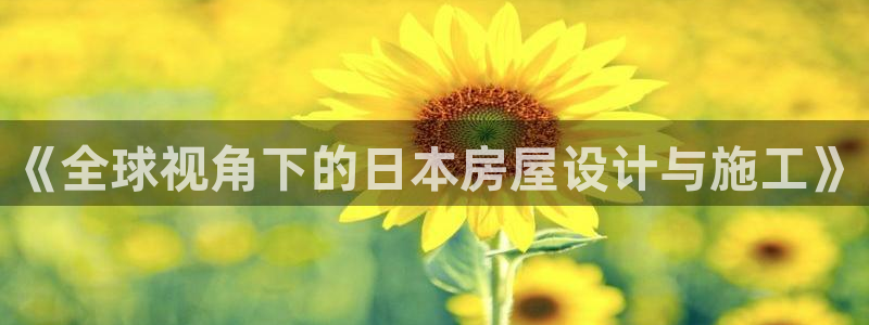 先锋娱乐管理集团怎么样：《全球视角下的日本房屋设计与施工》