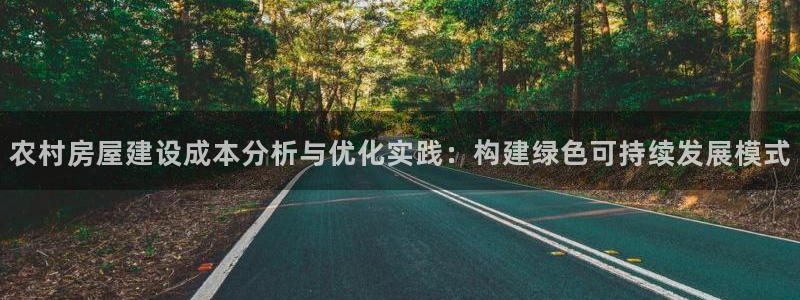 先锋互动娱乐：农村房屋建设成本分析与优化实践：构建绿色可持续发展模式