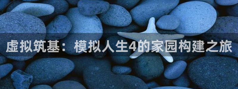 先锋娱乐快讯：虚拟筑基：模拟人生4的家园构建之旅