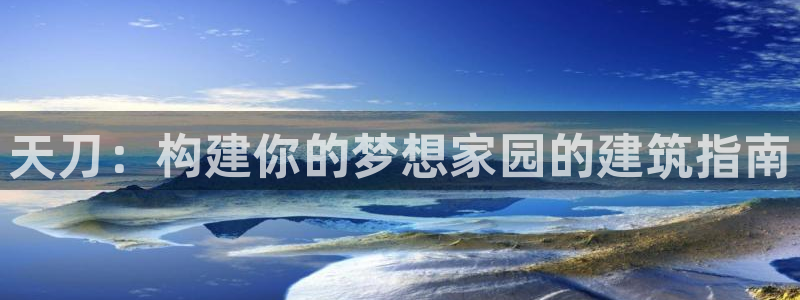 先锋娱乐传媒：天刀：构建你的梦想家园的建筑指南