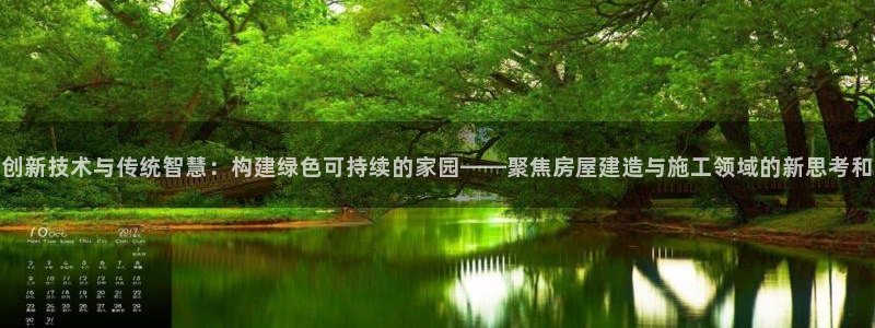 先锋娱乐侠：创新技术与传统智慧：构建绿色可持续的家园——聚焦房屋建造与施工领域的新思考和