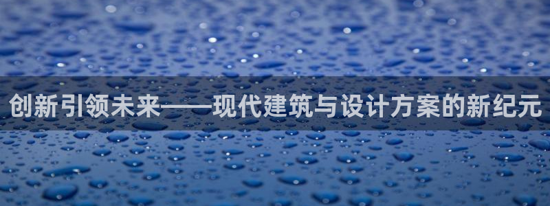 先锋娱乐情报：创新引领未来——现代建筑与设计方案的新纪元