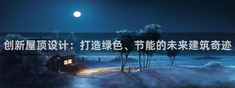 先锋娱乐传媒：创新屋顶设计：打造绿色、节能的未来建筑奇迹