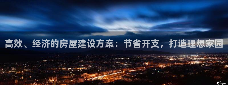 先锋娱乐情报：高效、经济的房屋建设方案：节省开支，打造理想家园