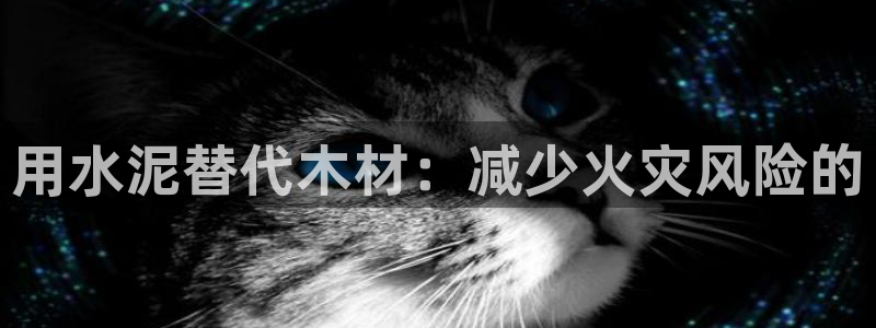 先锋娱乐挂：用水泥替代木材：减少火灾风险的