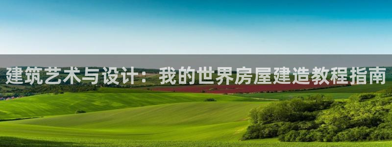 先锋娱乐官：建筑艺术与设计：我的世界房屋建造教程指南