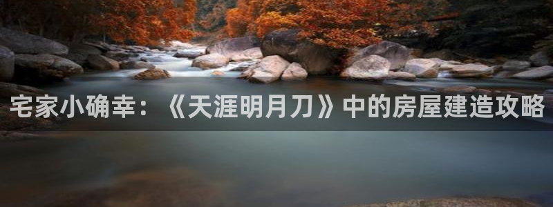 先锋娱乐热点：宅家小确幸：《天涯明月刀》中的房屋建造攻略