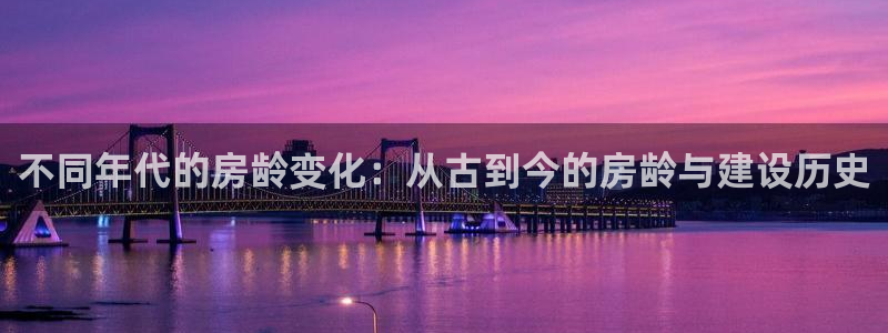 先锋娱乐币：不同年代的房龄变化：从古到今的房龄与建设历史