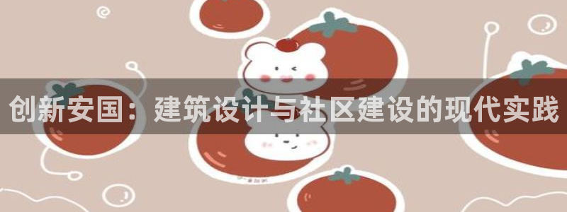 先锋互动娱乐：创新安国：建筑设计与社区建设的现代实践