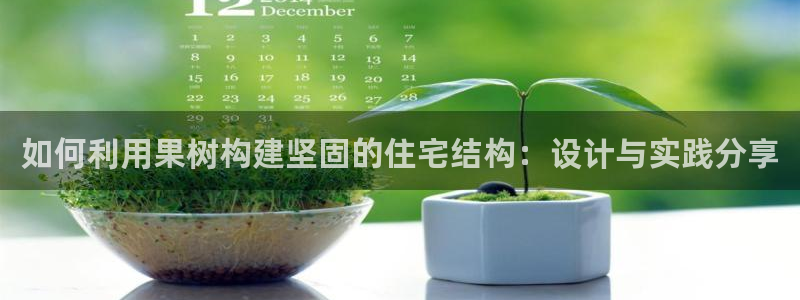 先锋娱乐大厅斗牛：如何利用果树构建坚固的住宅结构：设计与实践分享