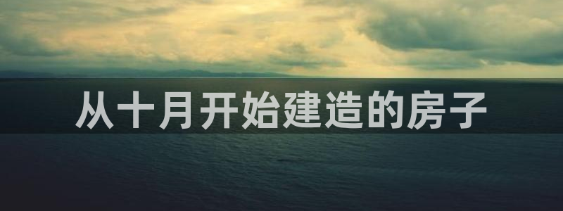 先锋娱乐：从十月开始建造的房子