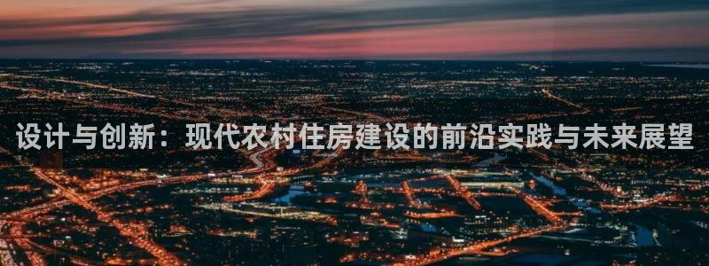 先锋娱乐电子游戏：设计与创新：现代农村住房建设的前沿实践与未来展望