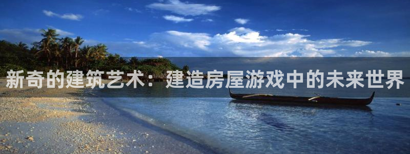 先锋综合娱乐：新奇的建筑艺术：建造房屋游戏中的未来世界