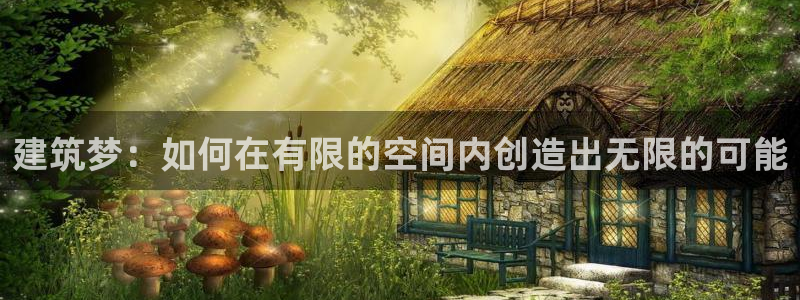 先锋娱乐游戏大厅下载：建筑梦：如何在有限的空间内创造出无限的可能