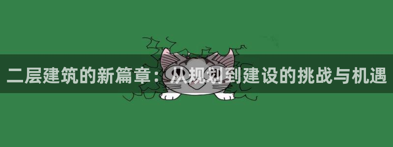 先锋娱乐剪辑：二层建筑的新篇章：从规划到建设的挑战与机遇