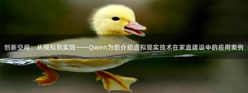 先锋队娱乐：创新空间：从模拟到实践——Qwen为您介绍虚拟现实技术在家庭建设中的应用案例