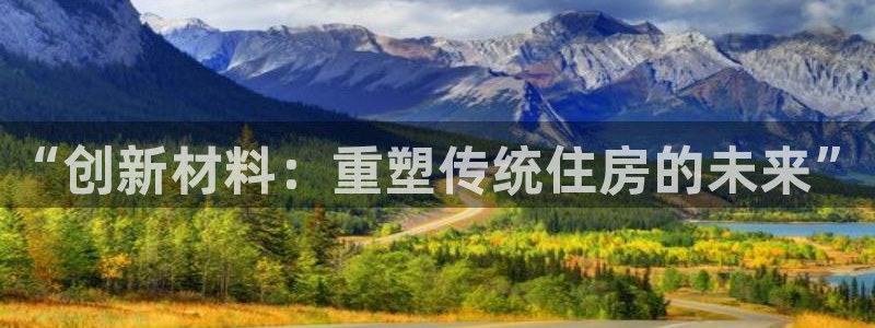 先锋娱乐游戏上分网址：“创新材料：重塑传统住房的未来”