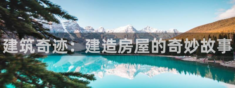 先锋 娱乐：建筑奇迹：建造房屋的奇妙故事