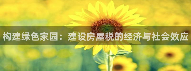 先锋娱乐属于违法吗：构建绿色家园：建设房屋税的经济与社会效应